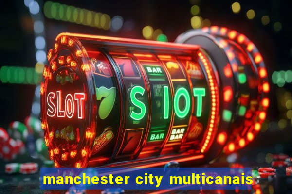 manchester city multicanais